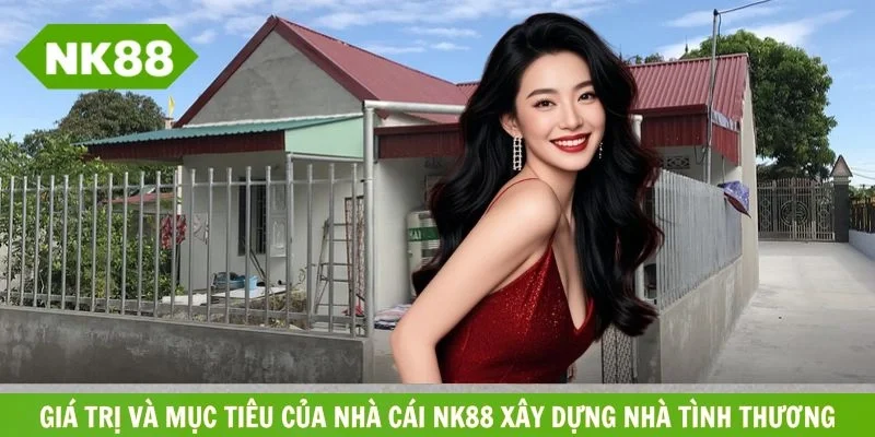 Khám phá mục tiêu cốt lõi của dự án nhà cái NK88 xây dựng nhà tình thương