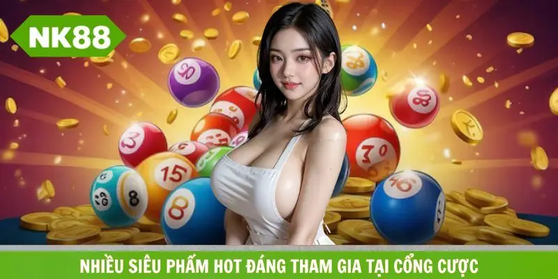 Nhiều siêu phẩm hot đáng tham gia tại cổng cược